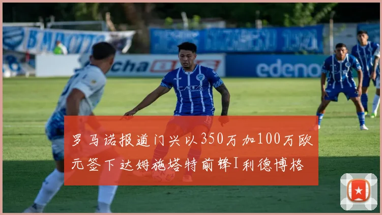 罗马诺报道门兴以350万加100万欧元签下达姆施塔特前锋I利德博格